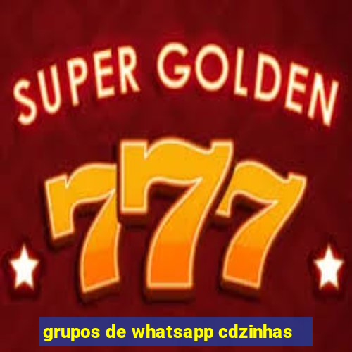 grupos de whatsapp cdzinhas